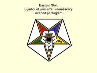 Eastern Star.
Symbol of women’s Freemasonry
(inverted pentagram)
 