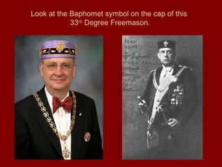 Look at the Baphomet symbol on the cap of this
33rd
Degree Freemason.
 