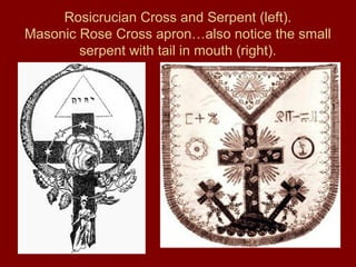 Rosicrucian Cross and Serpent (left).
Masonic Rose Cross apron…also notice the small
serpent with tail in mouth (right).
 