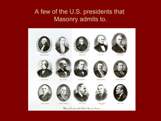 A few of the U.S. presidents that
Masonry admits to.
 