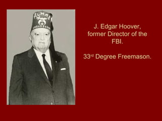 J. Edgar Hoover,
former Director of the
FBI.
33rd
Degree Freemason.
 
