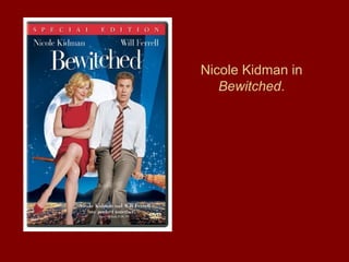 Nicole Kidman in
Bewitched.
 