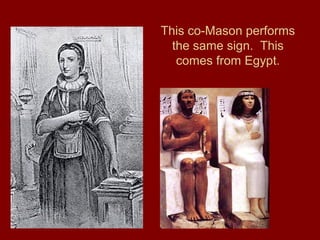 This co-Mason performs
the same sign. This
comes from Egypt.
 