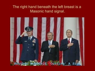 The right hand beneath the left breast is a
Masonic hand signal.
 