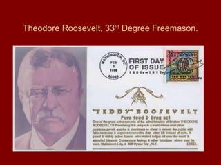 Theodore Roosevelt, 33rd
Degree Freemason.
 