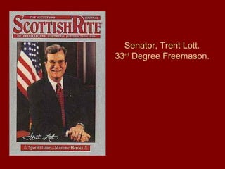 Senator, Trent Lott.
33rd
Degree Freemason.
 