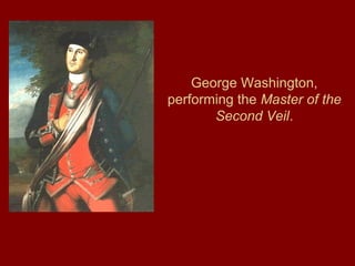 George Washington,
performing the Master of the
Second Veil.
 