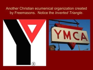 Another Christian ecumenical organization created
by Freemasons. Notice the Inverted Triangle.
 