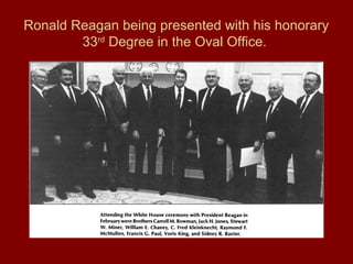 Ronald Reagan being presented with his honorary
33rd
Degree in the Oval Office.
 