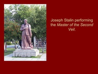 Joseph Stalin performing
the Master of the Second
Veil.
 