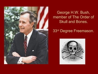 George H.W. Bush,
member of The Order of
Skull and Bones.
33rd
Degree Freemason.
 