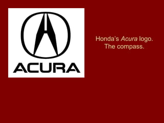 Honda’s Acura logo.
The compass.
 