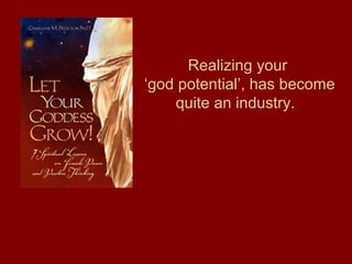 Realizing your
‘god potential’, has become
quite an industry.
 