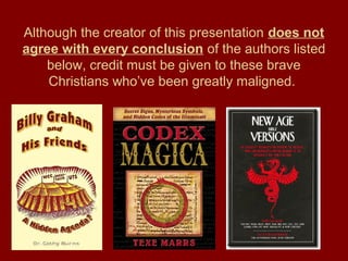Although the creator of this presentation does not
agree with every conclusion of the authors listed
below, credit must be given to these brave
Christians who’ve been greatly maligned.
 