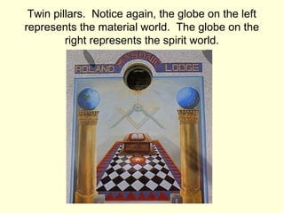 Twin pillars. Notice again, the globe on the left
represents the material world. The globe on the
right represents the spirit world.
 