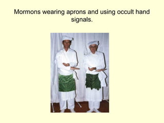 Mormons wearing aprons and using occult hand
signals.
 