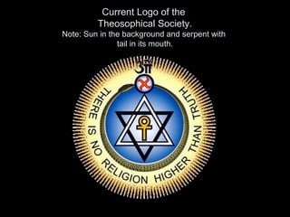 Current Logo of the
Theosophical Society.
Note: Sun in the background and serpent with
tail in its mouth.
 