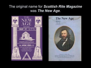 The original name for Scottish Rite Magazine
was The New Age.
 