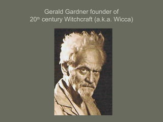 Gerald Gardner founder of
20th
century Witchcraft (a.k.a. Wicca)
 