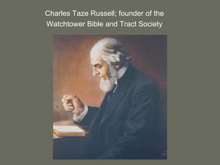Charles Taze Russell; founder of the
Watchtower Bible and Tract Society
 