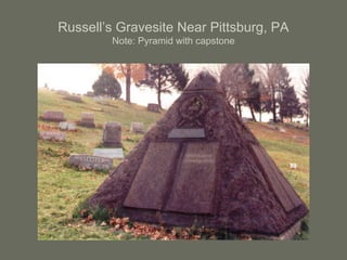 Russell’s Gravesite Near Pittsburg, PA
Note: Pyramid with capstone
 