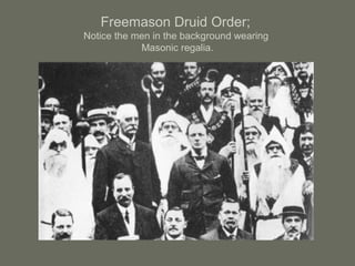Freemason Druid Order;
Notice the men in the background wearing
Masonic regalia.
 