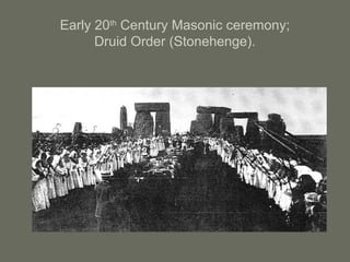 Early 20th
Century Masonic ceremony;
Druid Order (Stonehenge).
 