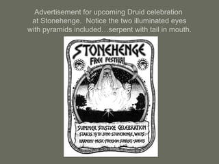 Advertisement for upcoming Druid celebration
at Stonehenge. Notice the two illuminated eyes
with pyramids included…serpent with tail in mouth.
 