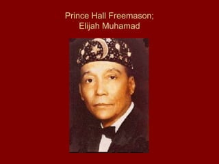 Prince Hall Freemason;
Elijah Muhamad
 