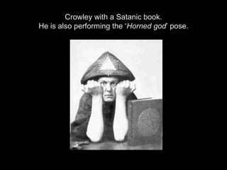 Crowley with a Satanic book.
He is also performing the ‘Horned god’ pose.
 