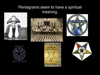 Pentagrams seem to have a spiritual
meaning.
 