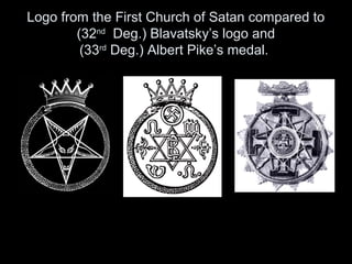 Logo from the First Church of Satan compared to
(32nd
Deg.) Blavatsky’s logo and
(33rd
Deg.) Albert Pike’s medal.
 