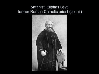 Satanist, Eliphas Levi;
former Roman Catholic priest (Jesuit)
 