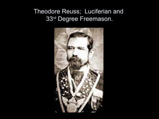 Theodore Reuss; Luciferian and
33rd
Degree Freemason.
 