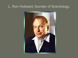 L. Ron Hubbard; founder of Scientology.
 