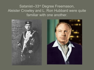 Satanist--33rd
Degree Freemason,
Aleister Crowley and L. Ron Hubbard were quite
familiar with one another.
 