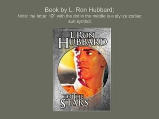 Book by L. Ron Hubbard;
Note: the letter ‘O’ with the dot in the middle is a stylize zodiac
sun symbol.
 