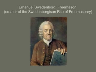 Emanuel Swedenborg; Freemason
(creator of the Swedenborgisan Rite of Freemasonry)
 