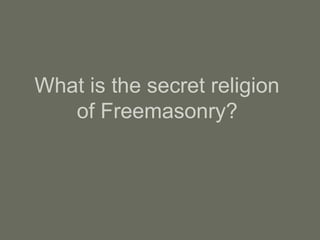 What is the secret religion
of Freemasonry?
 