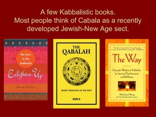 A few Kabbalistic books.
Most people think of Cabala as a recently
developed Jewish-New Age sect.
 