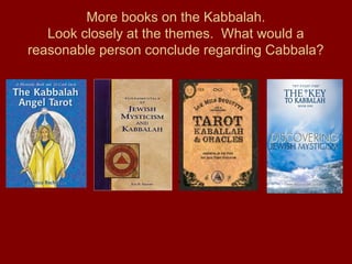 More books on the Kabbalah.
Look closely at the themes. What would a
reasonable person conclude regarding Cabbala?
 