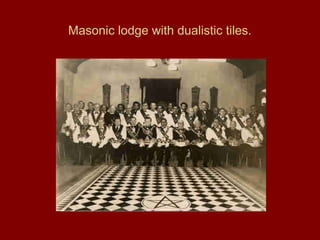 Masonic lodge with dualistic tiles.
 