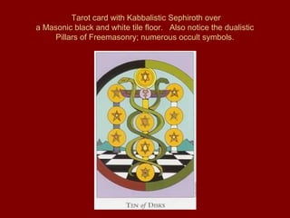 Tarot card with Kabbalistic Sephiroth over
a Masonic black and white tile floor. Also notice the dualistic
Pillars of Freemasonry; numerous occult symbols.
 
