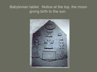 Babylonian tablet. Notice at the top, the moon
giving birth to the sun.
 