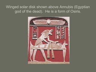 Winged solar disk shown above Annubis (Egyptian
god of the dead). He is a form of Osiris.
 