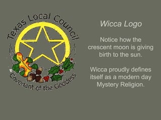Wicca Logo
Notice how the
crescent moon is giving
birth to the sun.
Wicca proudly defines
itself as a modern day
Mystery Religion.
 