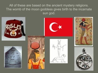 All of these are based on the ancient mystery religions.
The womb of the moon goddess gives birth to the incarnate
sun god.
 
