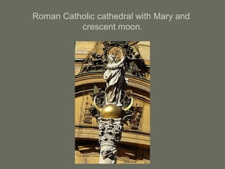 Roman Catholic cathedral with Mary and
crescent moon.
 