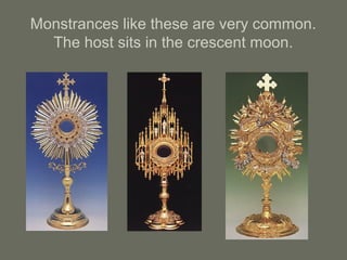Monstrances like these are very common.
The host sits in the crescent moon.
 