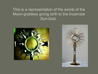 This is a representation of the womb of the
Moon-goddess giving birth to the Incarnate
Sun-God.
 